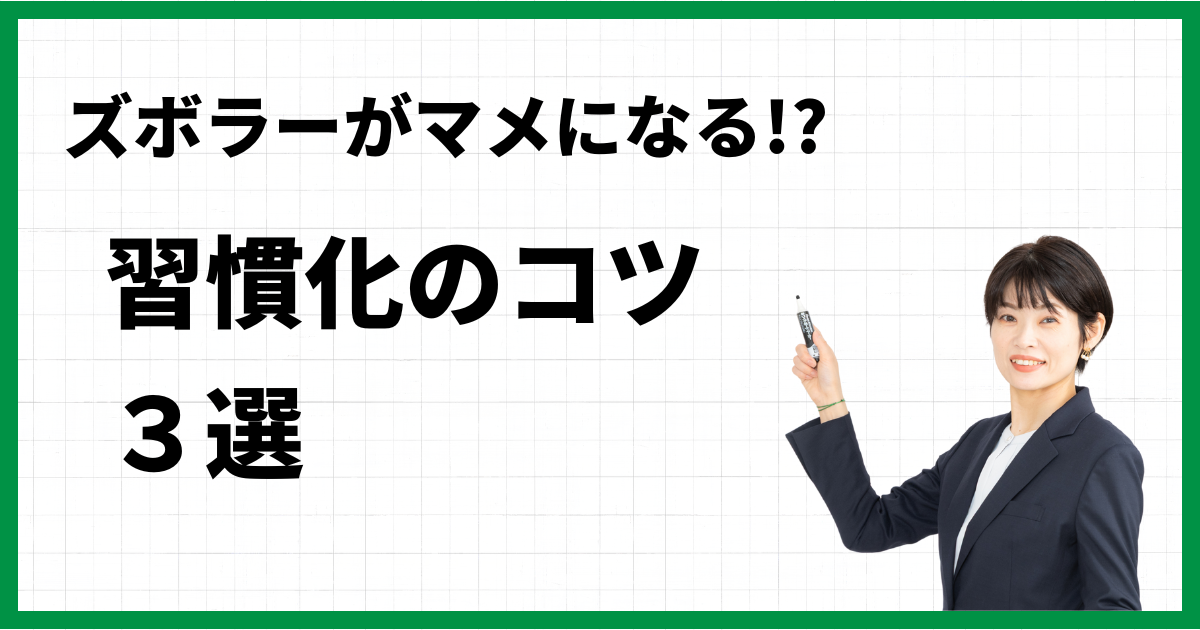 ズボラーがマメになる!?　習慣化のコツ３選